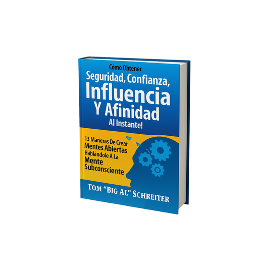 Cómo obtener seguridad, confianza, influencia y afinidad al instante – Tom “Big Al” Schreiter